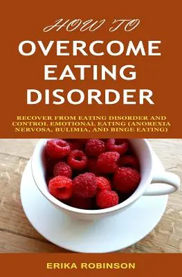 Ako prekonať poruchy príjmu potravy: Ako sa zotaviť z poruchy príjmu potravy a ovládať emočné jedenie - How to Overcome Eating Disorder: Recover from Eating Disorder and Control Emotional Eating