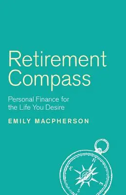Dôchodkový kompas: Osobné financie pre život, po ktorom túžite - Retirement Compass: Personal Finance for the Life You Desire
