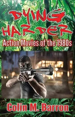 Zomrieť ťažšie: Akčné filmy 80. rokov - Dying Harder: Action Movies of the 1980s
