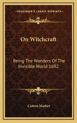 O čarodejníctve: Vychádzajúc zo zázrakov neviditeľného sveta 1692 - On Witchcraft: Being The Wonders Of The Invisible World 1692