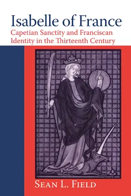 Izabela Francúzska: Kapetovská svätosť a františkánska identita v trinástom storočí - Isabelle of France: Capetian Sanctity and Franciscan Identity in the Thirteenth/Century