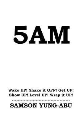 5 hodín ráno: Prebuďte sa! Vytriasť! Vstaňte! Ukážte sa! Úroveň UP! Zabaliť to! - 5am: Wake UP! Shake it OFF! Get UP! Show UP! Level UP! Wrap it UP!