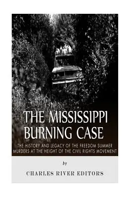 Prípad pálenia v Mississippi: História a odkaz vrážd v rámci Freedom Summer na vrchole hnutia za občianske práva - The Mississippi Burning Case: The History and Legacy of the Freedom Summer Murders at the Height of the Civil Rights Movement