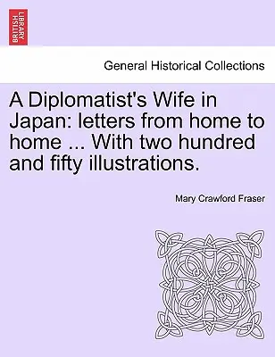 Manželka diplomata v Japonsku: s dvestopäťdesiatimi ilustráciami. - A Diplomatist's Wife in Japan: Letters from Home to Home ... with Two Hundred and Fifty Illustrations.