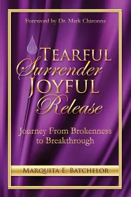 Slzavá kapitulácia Radostné uvoľnenie: Cesta od zlomenosti k prelomu - Tearful Surrender Joyful Release: Journey From Brokenness to Breakthrough