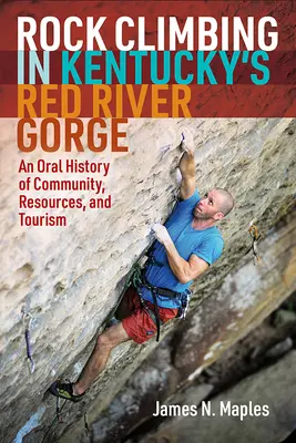 Horolezectvo v rokline Red River Gorge v Kentucky: ústna história komunity, zdrojov a cestovného ruchu - Rock Climbing in Kentucky's Red River Gorge: An Oral History of Community, Resources, and Tourism