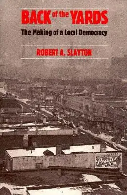 Back of the Yards (Zadné dvory): Tvorba miestnej demokracie - Back of the Yards: The Making of a Local Democracy