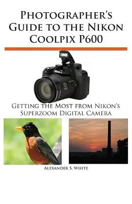 Sprievodca fotografa k fotoaparátu Nikon Coolpix P600 - Photographer's Guide to the Nikon Coolpix P600
