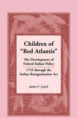 Deti červenej Atlantídy: Vývoj federálnej politiky voči Indiánom v roku 1735 prostredníctvom zákona o reorganizácii Indiánov. - Children of Red Atlantis: The Development of Federal Indian Policy 1735 Through the Indian Reorganization ACT.