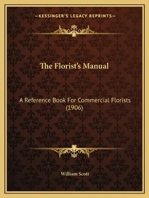 Príručka pre floristov: Príručka pre komerčných kvetinárov (1906) - The Florist's Manual: A Reference Book For Commercial Florists (1906)