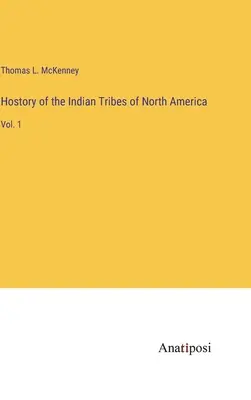 Hostória indiánskych kmeňov Severnej Ameriky: 1. zväzok - Hostory of the Indian Tribes of North America: Vol. 1