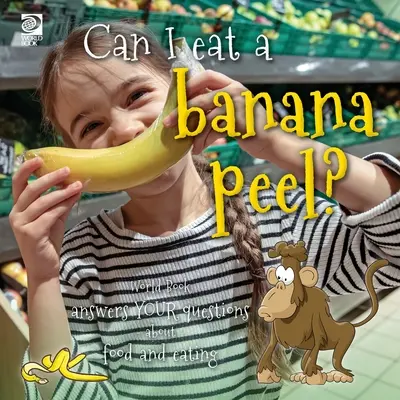 Môžem jesť banánovú šupku? Svetová kniha odpovedá na vaše otázky o jedle a stravovaní - Can I eat a banana peel? World Book answers your questions about food and eating