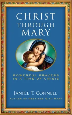 Kristus skrze Máriu: Mocné modlitby v čase krízy - Christ Through Mary: Powerful Prayers in a Time of Crisis