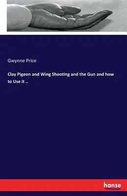 Streľba na hlinené holuby a krídla a zbraň a ako ju používať ... - Clay Pigeon and Wing Shooting and the Gun and how to Use it ..