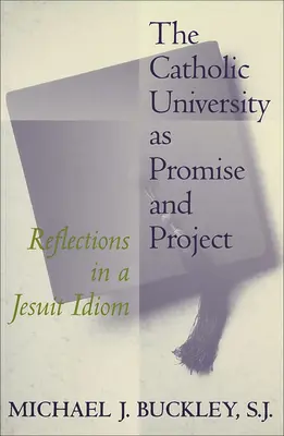 Katolícka univerzita ako prísľub a projekt: Úvahy v jezuitskom idiolekte - The Catholic University as Promise and Project: Reflections in a Jesuit Idiom