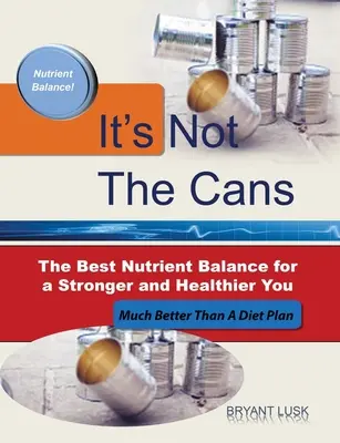 Nie sú to plechovky: Najlepšie vyváženie živín pre silnejšie a zdravšie telo - It's Not the Cans: The Best Nutrient Balance for a Stronger and Healthier You