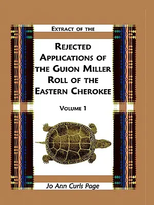 Výpis z odmietnutých žiadostí Guiona Millera z Východných Čerokíjov, zväzok 1 - Extract of Rejected Applications of the Guion Miller Roll of the Eastern Cherokee, Volume 1