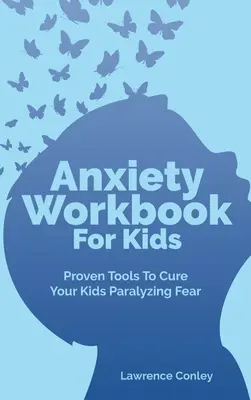 Pracovný zošit o úzkosti pre deti: Osvedčené nástroje na vyliečenie paralyzujúceho strachu vašich detí - Anxiety Workbook For Kids: Proven Tools To Cure Your Kids Paralyzing Fear