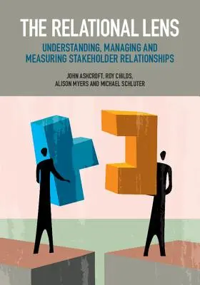 Vzťahový objektív: Vzťahy so zainteresovanými stranami: Relatívny odkaz: Pochopenie, riadenie a meranie vzťahov so zainteresovanými stranami - The Relational Lens: Understanding, Managing and Measuring Stakeholder Relationships