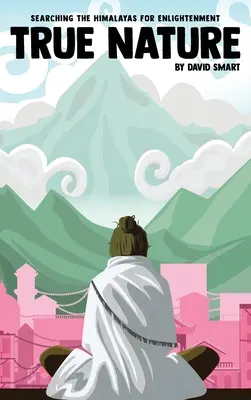 Skutočná povaha: Múdra žena v Nepále a hľadanie osvietenia v Himalájach - True Nature: The Wise Woman in Nepal and Searching the Himalayas for Enlightenment