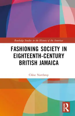 Formovanie spoločnosti na britskej Jamajke v 18. storočí - Fashioning Society in Eighteenth-Century British Jamaica