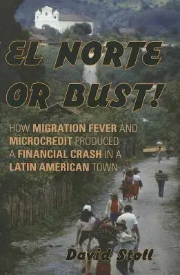 El Norte or Bust!: Ako migračná horúčka a mikroúvery spôsobili finančný krach v latinskoamerickom meste - El Norte or Bust!: How Migration Fever and Microcredit Produced a Financial Crash in a Latin American Town
