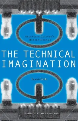 Technická predstavivosť: Moderné sny argentínskej kultúry - The Technical Imagination: Argentine Culture's Modern Dreams