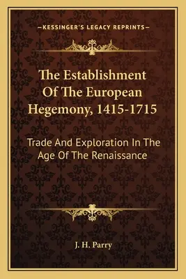 The Establishment of the European Hegemony, 1415-1715: Trade and Exploration in the Age of the Renaissance (Vytvorenie európskej hegemónie, 1415-1715: Obchod a prieskum v období renesancie) - The Establishment Of The European Hegemony, 1415-1715: Trade And Exploration In The Age Of The Renaissance