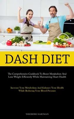 Dash Diet (Pomlčková diéta): (Increase Yo Dash): Komplexná kuchárska kniha na zvýšenie metabolizmu a efektívne chudnutie pri zachovaní zdravia srdca (Increase Yo - Dash Diet: The Comprehensive Cookbook To Boost Metabolism And Lose Weight Efficiently While Maintaining Heart Health (Increase Yo