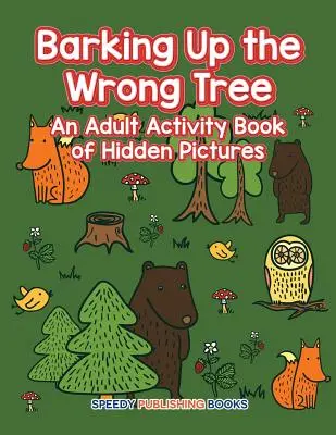 Štekanie na nesprávnom strome: Kniha aktivít pre dospelých so skrytými obrázkami - Barking Up the Wrong Tree: An Adult Activity Book of Hidden Pictures