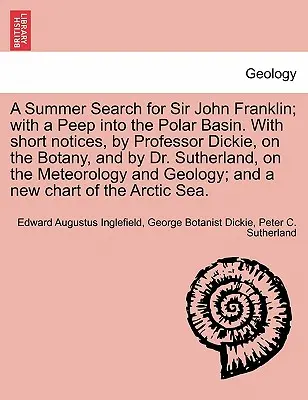 Letné pátranie po Sirovi Johnovi Franklinovi; s pohľadom do polárnej panvy. s krátkymi poznámkami profesora Dickieho o botanike a Dr. Sutherlanda - A Summer Search for Sir John Franklin; With a Peep Into the Polar Basin. with Short Notices, by Professor Dickie, on the Botany, and by Dr. Sutherland