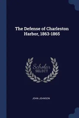 Obrana charlestonského prístavu, 1863-1865 - The Defense of Charleston Harbor, 1863-1865