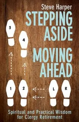 Krok vedľa, pohyb vpred: Duchovná a praktická múdrosť pre duchovných na dôchodku - Stepping Aside, Moving Ahead: Spiritual and Practical Wisdom for Clergy Retirement