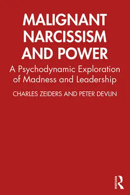 Malígny narcizmus a moc: Psychodynamické skúmanie šialenstva a vodcovstva - Malignant Narcissism and Power: A Psychodynamic Exploration of Madness and Leadership