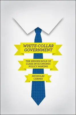 Vláda bielych golierov: Skrytá úloha triedy pri tvorbe hospodárskej politiky - White-Collar Government: The Hidden Role of Class in Economic Policy Making