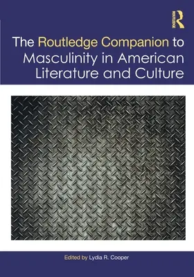 The Routledge Companion to Masculinity in American Literature and Culture (Routledský sprievodca mužskosťou v americkej literatúre a kultúre) - The Routledge Companion to Masculinity in American Literature and Culture