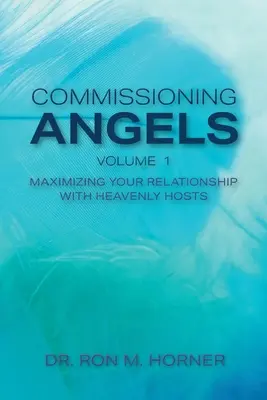 Poverenie anjelov: Maximalizácia vášho vzťahu s nebeskými hostiteľmi - Commissioning Angels: Maximizing Your Relationship with Heavenly Hosts