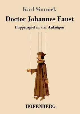 Doktor Johannes Faust: Puppenspiel in vier Aufzgen - Doctor Johannes Faust: Puppenspiel in vier Aufzgen