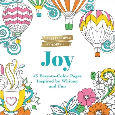 Celkom jednoduché vyfarbovanie: Radosť: 45 ľahko vyfarbiteľných stránok inšpirovaných rozmarmi a zábavou - Pretty Simple Coloring: Joy: 45 Easy-To-Color Pages Inspired by Whimsy and Fun
