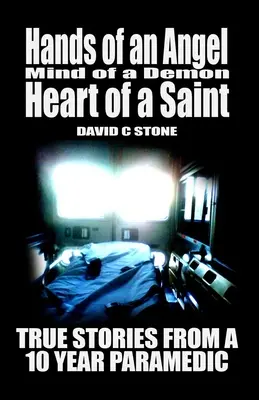 Ruky anjela, myseľ démona, srdce svätca: Pravdivé príbehy desaťročného záchranára - Hands of an Angel, Mind of a Demon, Heart of a Saint: True Stories from a 10 year Paramedic