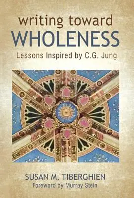 Písanie smerom k celistvosti: Jung: Lekcie inšpirované C. G. Jungom - Writing Toward Wholeness: Lessons Inspired by C.G. Jung