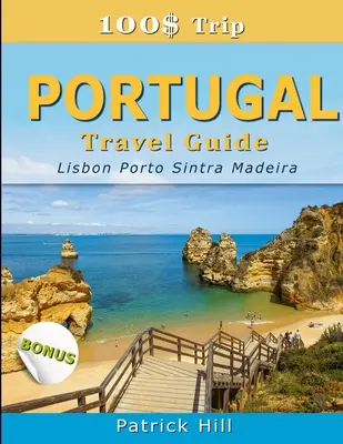 100$ Výlet - PORTUGALSKO Cestovný sprievodca: Lisabon, Porto, Sintra a Madeira - 100$ Trip - PORTUGAL Travel Guide: Lisbon, Porto, Sintra and Madeira