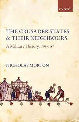 Križiacke štáty a ich susedia: Vojenské dejiny v rokoch 1099 - 1187 - The Crusader States and Their Neighbours: A Military History, 1099-1187