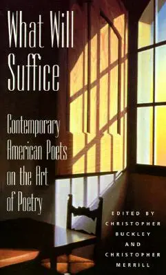 Čo bude stačiť: Súčasní americkí básnici o umení poézie - What Will Suffice: Contemporary American Poets on the Art of Poetry