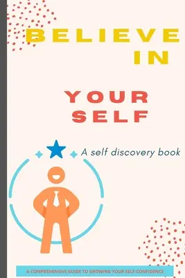 Kniha Verte v seba: Kniha o sebapoznávaní / Komplexný sprievodca pre rast sebadôvery - Believe in Yourself Book: A Self Discovery Book / A Comprehensive Guide to Growing Your Self-Confidence