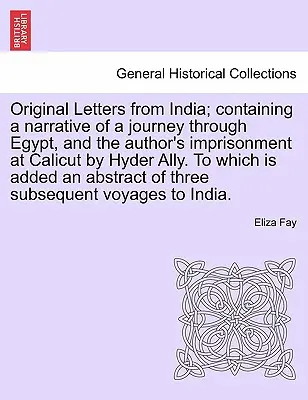 Pôvodné listy z Indie; obsahujúce rozprávanie o ceste po Egypte a o autorovom uväznení v Kalikute u Hajderovho spojenca. - Original Letters from India; Containing a Narrative of a Journey Through Egypt, and the Author's Imprisonment at Calicut by Hyder Ally. to Which Is Ad