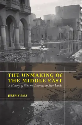 Rozpad Blízkeho východu: A History of Western Disorder in Arab Lands (Dejiny západného neporiadku v arabských krajinách). - The Unmaking of the Middle East: A History of Western Disorder in Arab Lands