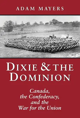 Dixie & Dominion: Kanada, Konfederácia a vojna o Úniu - Dixie & the Dominion: Canada, the Confederacy, and the War for the Union