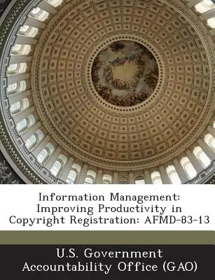 Riadenie informácií: Zlepšenie produktivity pri registrácii autorských práv: Afmd-83-13 - Information Management: Improving Productivity in Copyright Registration: Afmd-83-13