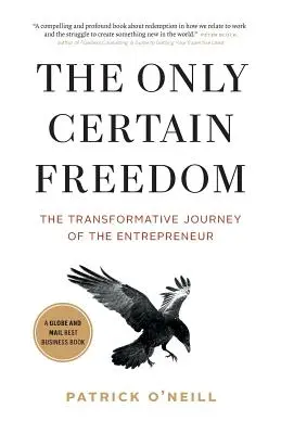 Jediná istá sloboda: Sloboda a sloboda: transformatívna cesta podnikateľa (The Transformative Journey of the Entrepreneur) - The Only Certain Freedom: The Transformative Journey of the Entrepreneur